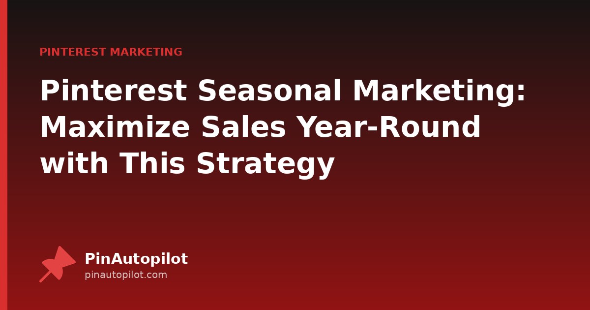 Pinterest Seasonal Marketing: Maximize Sales Year-Round with This Strategy